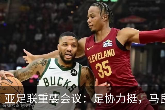 亚足联重要会议：足协力挺，马良行爱将亮相，亚洲杯改双数年