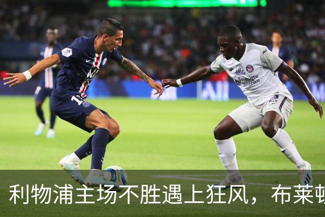 利物浦主场不胜遇上狂风，布莱顿强势挑战