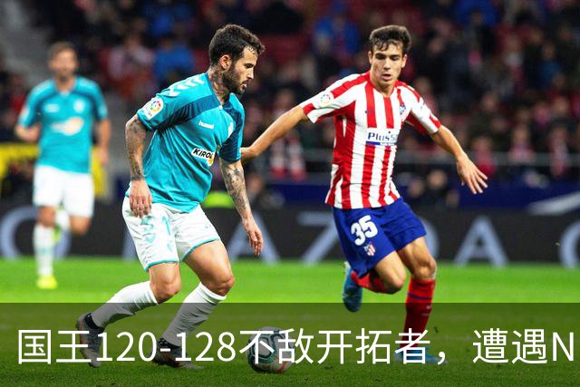 国王120-128不敌开拓者，遭遇NBA2连败，阿卡夫33分2板4助