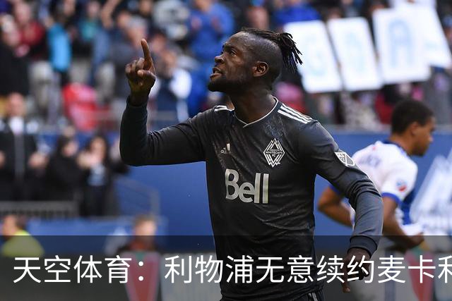 天空体育：利物浦无意续约麦卡利斯特，明夏拟出售