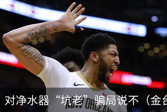 对净水器“坑老”骗局说不（金台视线）