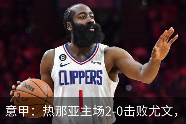 意甲：热那亚主场2-0击败尤文，斯帕莱蒂客场再尝败绩