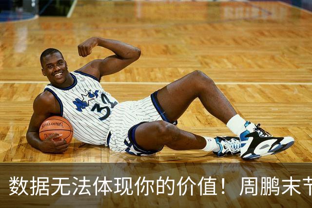 数据无法体现你的价值！周鹏末节顶上5号位命中杀死比赛悬念三分