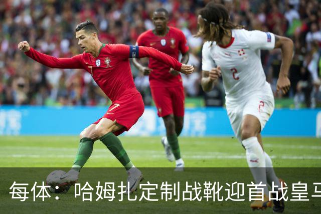 每体：哈姆扎定制战靴迎首战皇马，写着“故事从这里开始”