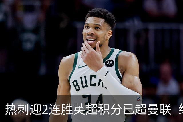 热刺迎2连胜英超积分已超曼联 红魔战樱桃军不容有失