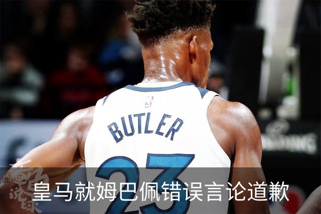 皇马就姆巴佩错误言论道歉