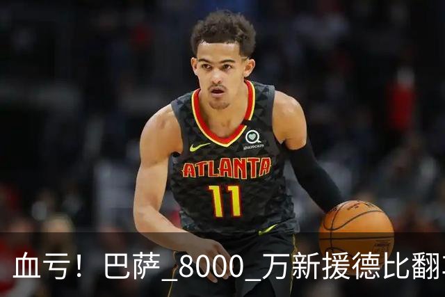 血亏！巴萨 8000 万新援德比翻车！弗里克引援踩大坑