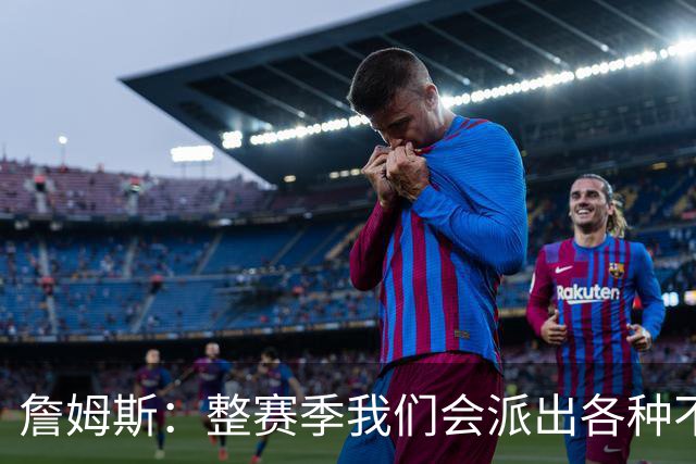 詹姆斯：整赛季我们会派出各种不同的阵容 磨合时间越长效果越好