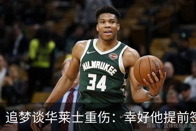 追梦谈华莱士重伤：幸好他提前签下了续约合同
