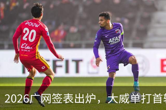 2026广网签表出炉，大威单打首轮上演“跨时代”对决