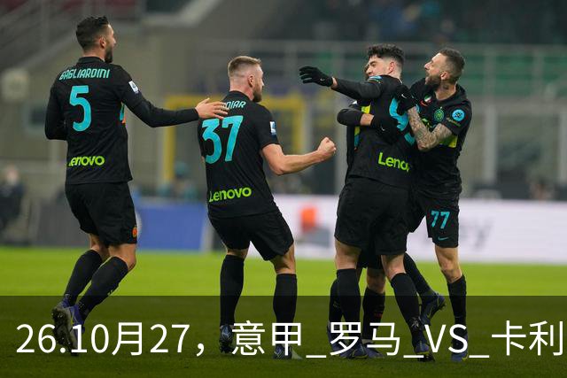26.10月27，意甲 罗马 VS 卡利亚里 赛事分析